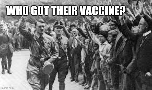 Trust in leadership rarely works out |  WHO GOT THEIR VACCINE? | image tagged in nazi germany approves,trust issues,do as you are told,raise your hands,obey your masters,good soldiers follow orders | made w/ Imgflip meme maker