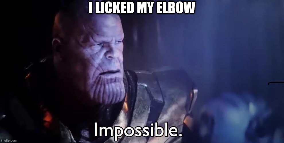 I can't do it | I LICKED MY ELBOW | image tagged in thanos impossible,funny,thanos | made w/ Imgflip meme maker