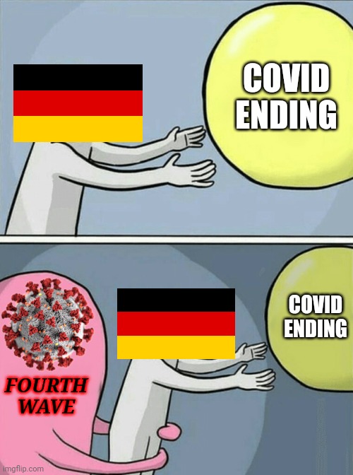 :( | COVID ENDING; COVID ENDING; FOURTH WAVE | image tagged in memes,running away balloon,coronavirus,covid-19,germany,fourth wave | made w/ Imgflip meme maker