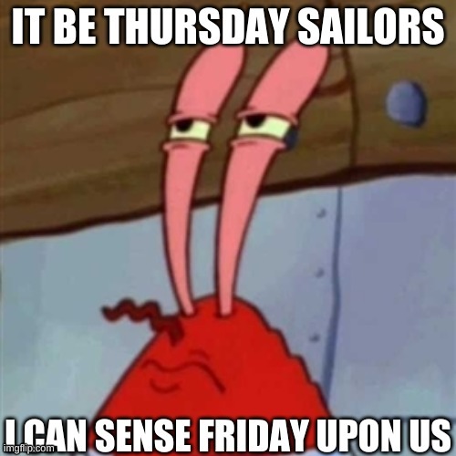 Mornin Sailors | image tagged in mr krabs | made w/ Imgflip meme maker