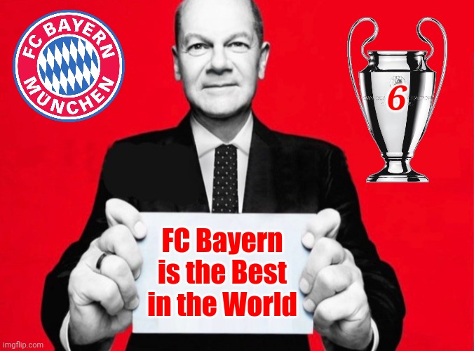 What if? New German Chancellor Olaf Scholz was a Bayern Fan | 6; FC Bayern is the Best in the World | image tagged in olaf the scholz,bayern munich,spd,germany,funny,memes | made w/ Imgflip meme maker