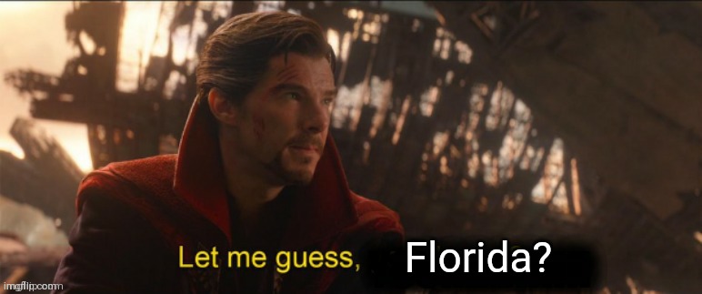 Dr Strange let me guess 2 | Florida? | image tagged in dr strange let me guess 2 | made w/ Imgflip meme maker