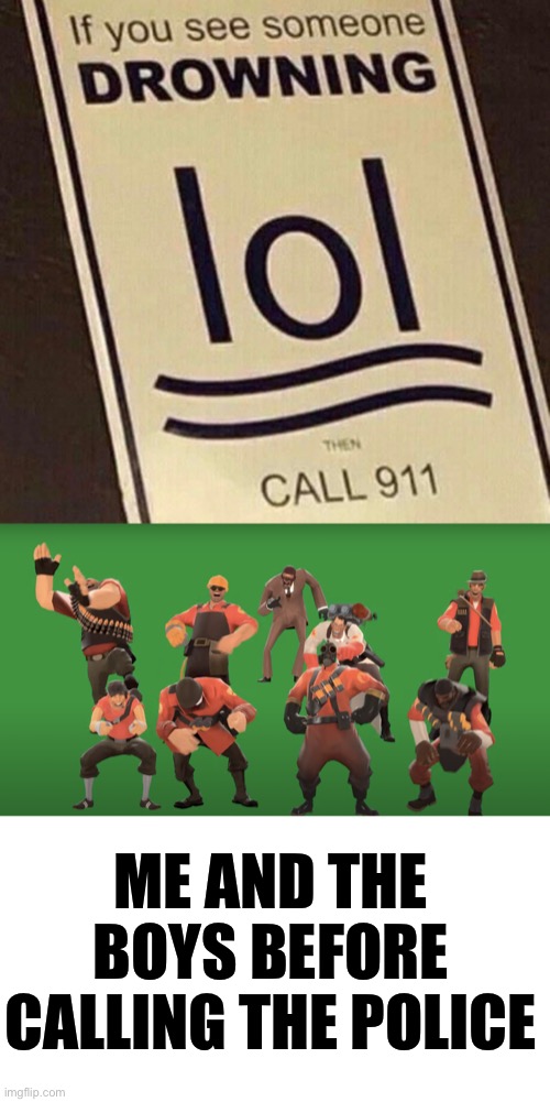 ME AND THE BOYS BEFORE CALLING THE POLICE | image tagged in tf2 laugh | made w/ Imgflip meme maker