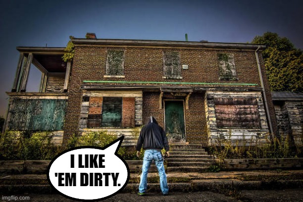 I LIKE 'EM DIRTY. | made w/ Imgflip meme maker