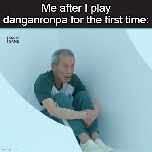 When the | Me after I play danganronpa for the first time: | image tagged in squid game grandpa | made w/ Imgflip meme maker