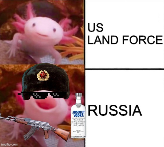 axolotl drake | US LAND FORCE; RUSSIA | image tagged in axolotl drake | made w/ Imgflip meme maker