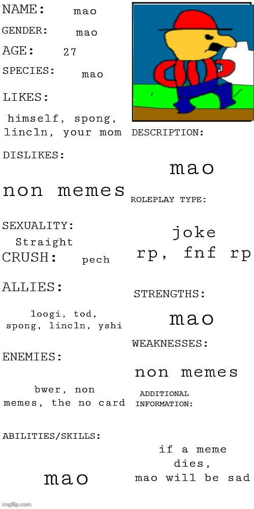 mao showcase | mao; mao; 27; mao; himself, spong, lincln, your mom; mao; non memes; joke rp, fnf rp; Straight; pech; loogi, tod, spong, lincln, yshi; mao; non memes; bwer, non memes, the no card; if a meme dies, mao will be sad; mao | image tagged in updated roleplay oc showcase | made w/ Imgflip meme maker