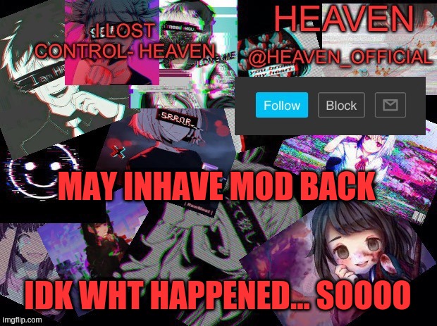 Heavenly | MAY INHAVE MOD BACK; IDK WHT HAPPENED... SOOOO | image tagged in heavenly | made w/ Imgflip meme maker