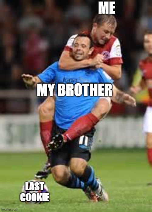 HOLD SOCCER | ME; MY BROTHER; LAST COOKIE | image tagged in hold soccer | made w/ Imgflip meme maker