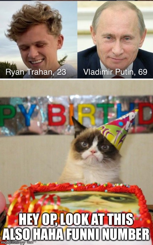 Happy bday Putin | HEY OP, LOOK AT THIS
ALSO HAHA FUNNI NUMBER | image tagged in memes,grumpy cat birthday | made w/ Imgflip meme maker