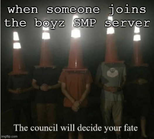 bow to your master | when someone joins the boyz SMP server | image tagged in the council will decide your fate | made w/ Imgflip meme maker
