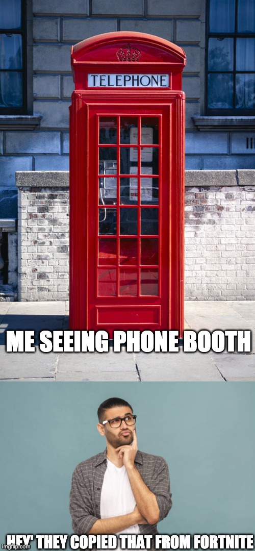 Fortnite gamers be like | ME SEEING PHONE BOOTH; HEY' THEY COPIED THAT FROM FORTNITE | image tagged in fortnite,fun | made w/ Imgflip meme maker