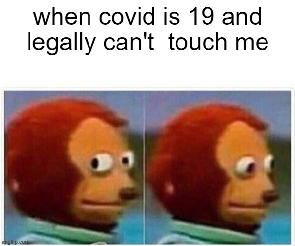 nanana cant touch this nanana cant touch this | when covid is 19 and legally can't  touch me | image tagged in memes,monkey puppet | made w/ Imgflip meme maker
