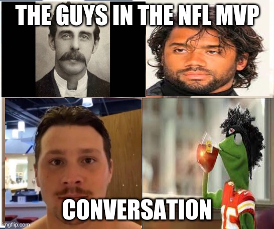 NFL MVP... |  THE GUYS IN THE NFL MVP; CONVERSATION | image tagged in nfl memes | made w/ Imgflip meme maker