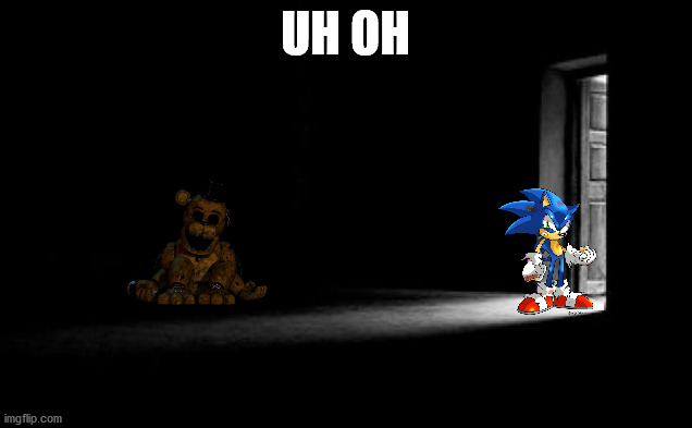 sonic doesn't know:( | UH OH | image tagged in dark room | made w/ Imgflip meme maker