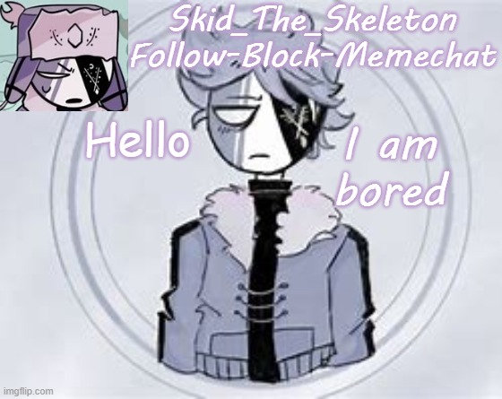 Skid's Ruvyzat Temp | Hello; I am bored | image tagged in skid's ruvyzat temp | made w/ Imgflip meme maker