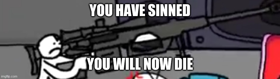 YOU HAVE SINNED YOU WILL NOW DIE | made w/ Imgflip meme maker