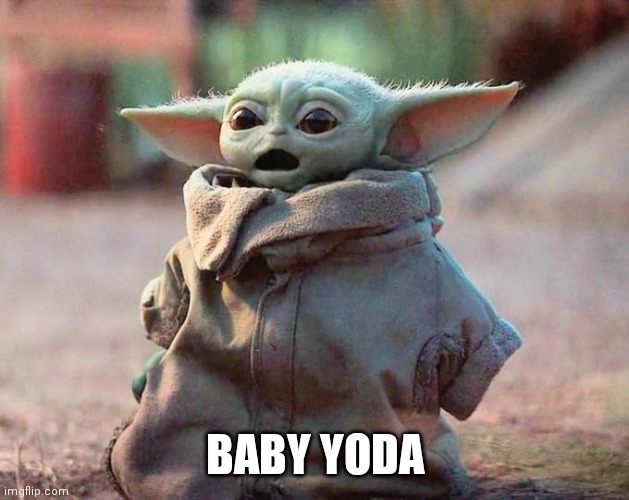 Surprised Baby Yoda | BABY YODA | image tagged in and desert you | made w/ Imgflip meme maker