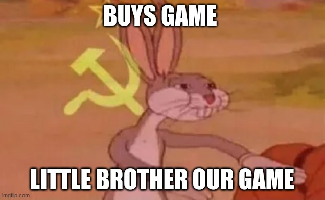 Bugs bunny communist | BUYS GAME; LITTLE BROTHER OUR GAME | image tagged in bugs bunny communist | made w/ Imgflip meme maker