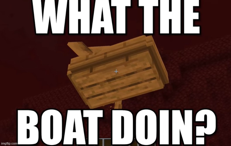 What the boat doin? | image tagged in minecraft,nether,boat | made w/ Imgflip meme maker