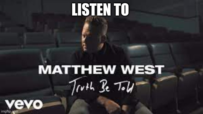 truth be told | LISTEN TO | image tagged in truth be told | made w/ Imgflip meme maker