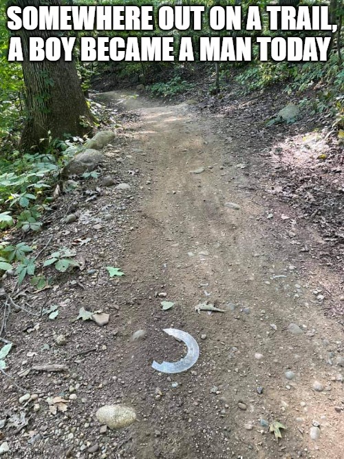 Dork disk | SOMEWHERE OUT ON A TRAIL, A BOY BECAME A MAN TODAY | image tagged in trail,biking,dork disk,outdoors,boy,man | made w/ Imgflip meme maker