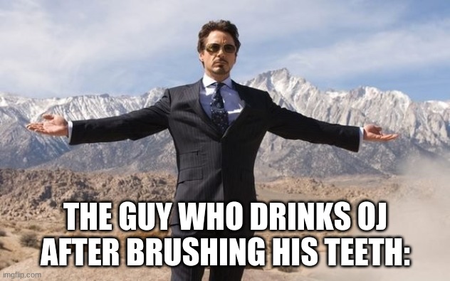 THE GUY WHO DRINKS OJ AFTER BRUSHING HIS TEETH: | made w/ Imgflip meme maker