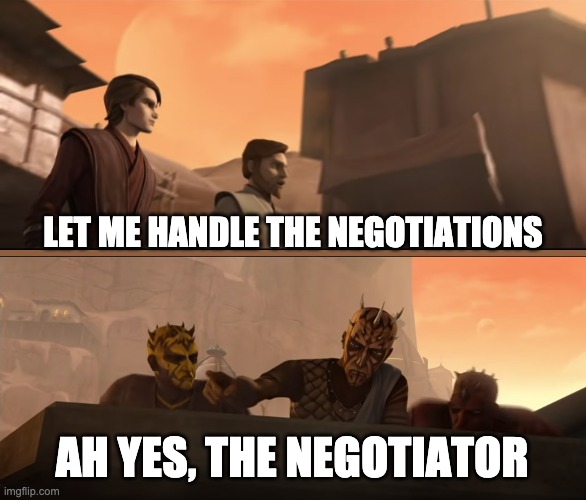 LET ME HANDLE THE NEGOTIATIONS; AH YES, THE NEGOTIATOR | image tagged in ah yes the negotiator,clone wars,memes | made w/ Imgflip meme maker