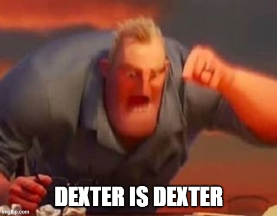 Mr incredible mad | DEXTER IS DEXTER | image tagged in mr incredible mad | made w/ Imgflip meme maker