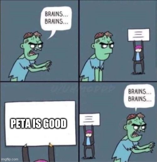 zombie brains |  PETA IS GOOD | image tagged in zombie brains | made w/ Imgflip meme maker