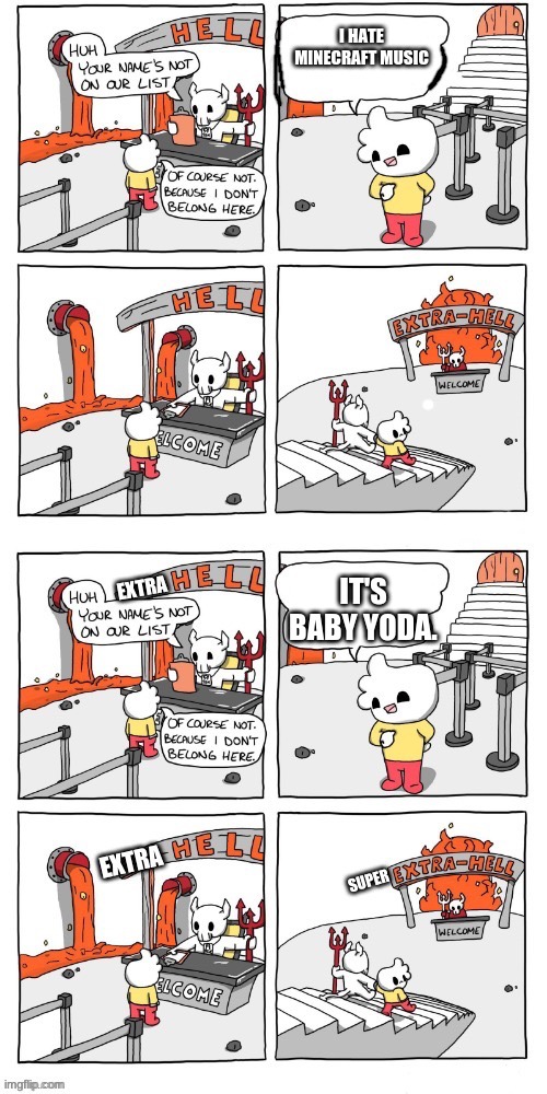 hell | I HATE MINECRAFT MUSIC; IT'S BABY YODA. | image tagged in hell | made w/ Imgflip meme maker