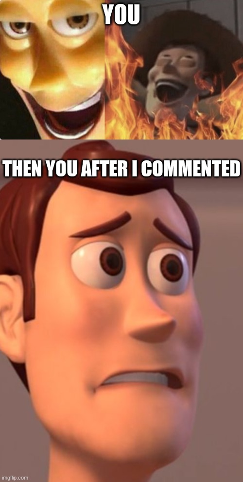 YOU THEN YOU AFTER I COMMENTED | image tagged in satanic woody no spacing,memes,x x everywhere | made w/ Imgflip meme maker