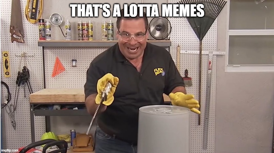 Phil Swift That's A Lotta Damage (Flex Tape/Seal) | THAT'S A LOTTA MEMES | image tagged in phil swift that's a lotta damage flex tape/seal | made w/ Imgflip meme maker