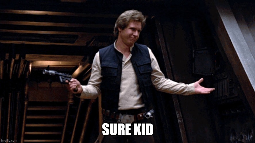 Han Solo: Sure Kid | SURE KID | image tagged in han solo,star wars | made w/ Imgflip meme maker