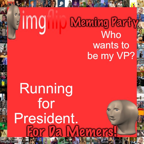 I also wouldn’t mind a Head of Congress and Head of Senate. | Who wants to be my VP? Running for President. | image tagged in imgflip meming party announcement | made w/ Imgflip meme maker