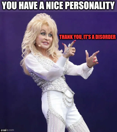 My Personality Shines!! | YOU HAVE A NICE PERSONALITY; THANK YOU, IT'S A DISORDER | image tagged in dolly parton finger guns,personality,personality disorders,funny memes | made w/ Imgflip meme maker
