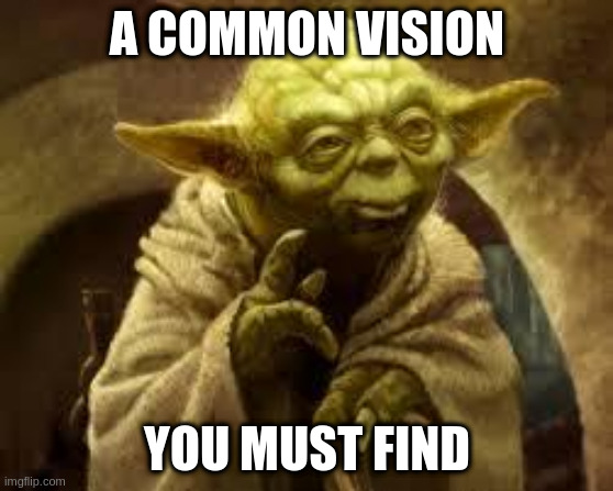 yoda | A COMMON VISION; YOU MUST FIND | image tagged in yoda | made w/ Imgflip meme maker