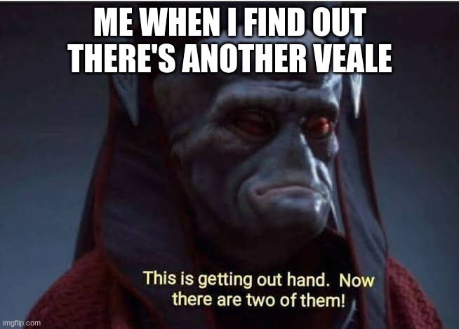 DFA Meme #1 | ME WHEN I FIND OUT THERE'S ANOTHER VEALE | image tagged in star wars,school meme | made w/ Imgflip meme maker