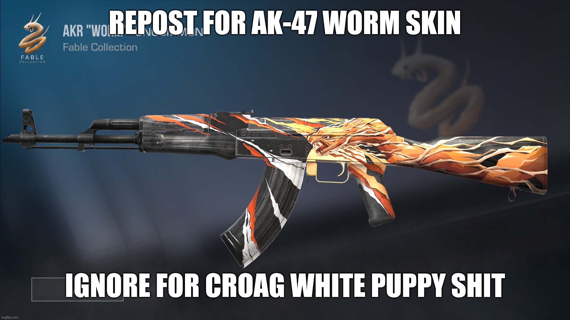 REPOST FOR AK-47 WORM SKIN; IGNORE FOR CROAG WHITE PUPPY SHIT | made w/ Imgflip meme maker