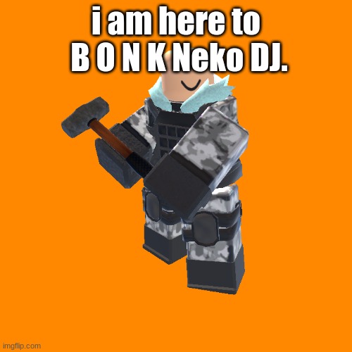 bonk | i am here to  B O N K Neko DJ. | made w/ Imgflip meme maker