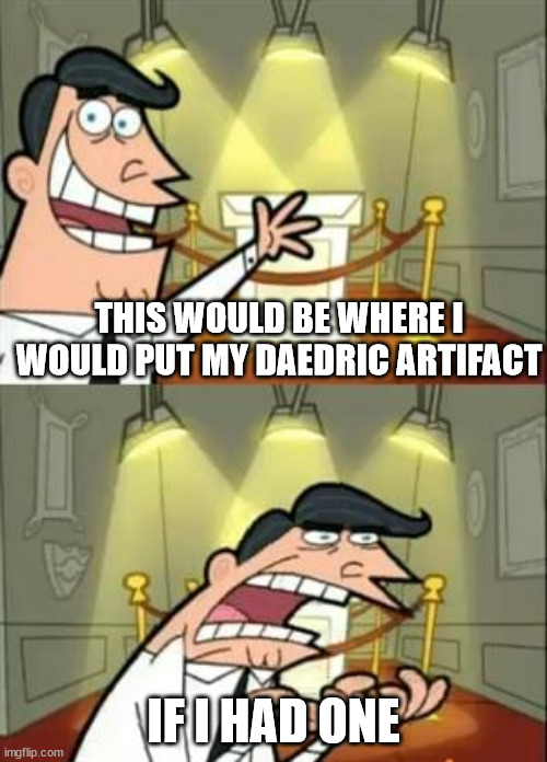 if only i had one i would show it off in my daedric artifact collection | THIS WOULD BE WHERE I WOULD PUT MY DAEDRIC ARTIFACT; IF I HAD ONE | image tagged in memes,this is where i'd put my trophy if i had one | made w/ Imgflip meme maker