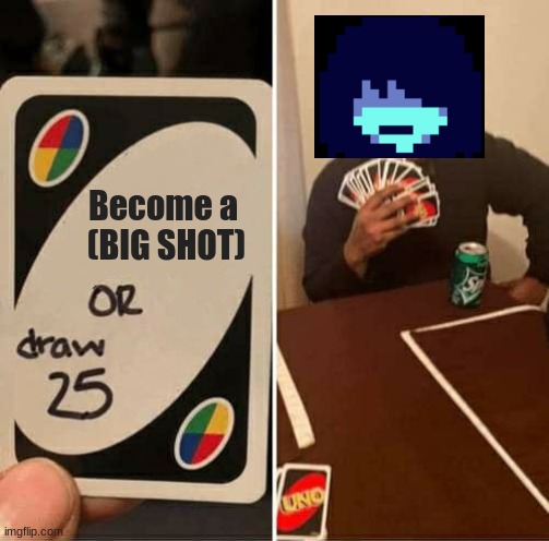 Kris vs Spamton | Become a 
(BIG SHOT) | image tagged in memes,uno draw 25 cards,deltarune | made w/ Imgflip meme maker