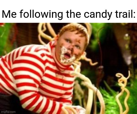 Fat kid eating candy  | Me following the candy trail: | image tagged in fat kid eating candy | made w/ Imgflip meme maker