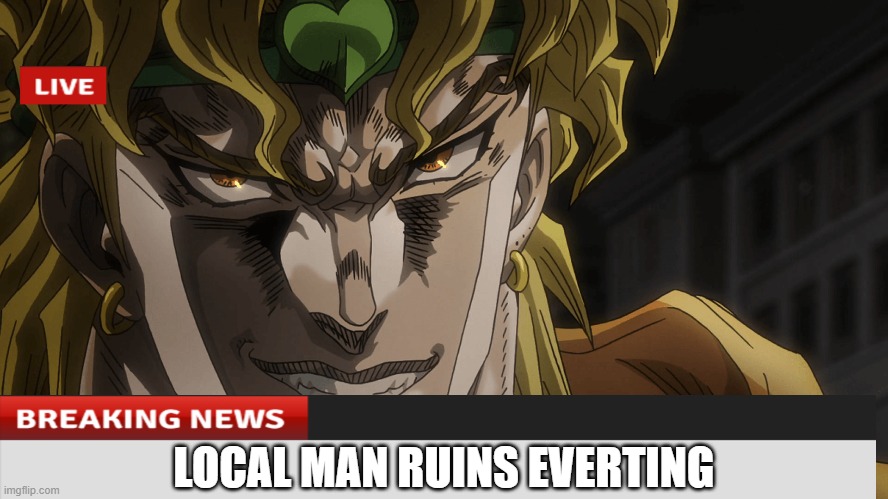 local man ruins everthing | LOCAL MAN RUINS EVERTING | image tagged in memes | made w/ Imgflip meme maker