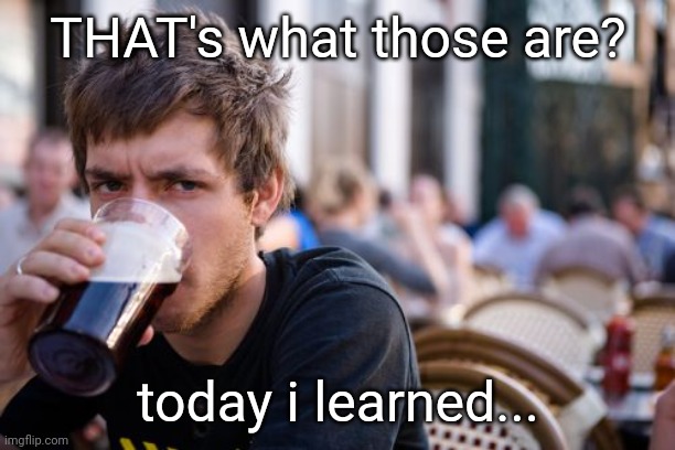 Lazy College Senior Meme | THAT's what those are? today i learned... | image tagged in memes,lazy college senior | made w/ Imgflip meme maker