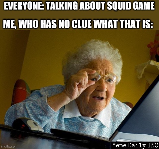I really need to start catching up on trends | ME, WHO HAS NO CLUE WHAT THAT IS:; EVERYONE: TALKING ABOUT SQUID GAME | image tagged in memes,grandma finds the internet,squid game,trends | made w/ Imgflip meme maker