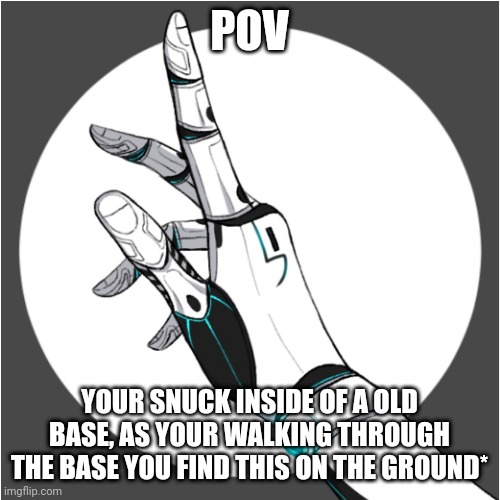 POV; YOUR SNUCK INSIDE OF A OLD BASE, AS YOUR WALKING THROUGH THE BASE YOU FIND THIS ON THE GROUND* | made w/ Imgflip meme maker