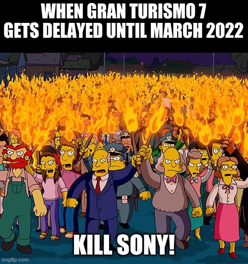 Gran Turismo 7 delay in a Nutshell | WHEN GRAN TURISMO 7 GETS DELAYED UNTIL MARCH 2022; KILL SONY! | image tagged in angry mob | made w/ Imgflip meme maker