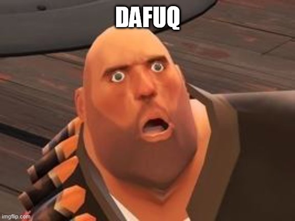 When I saw Cartoon Cat killing Siren head in Gmod | DAFUQ | image tagged in tf2 heavy | made w/ Imgflip meme maker