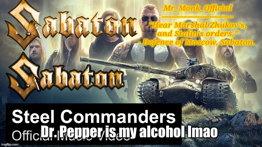 Mr_Monk Sabaton Temp | Dr. Pepper is my alcohol lmao | image tagged in mr_monk sabaton temp | made w/ Imgflip meme maker